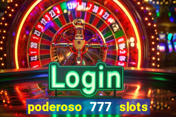 poderoso 777 slots paga mesmo